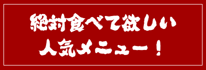 絶対食べて欲しい人気メニュー!